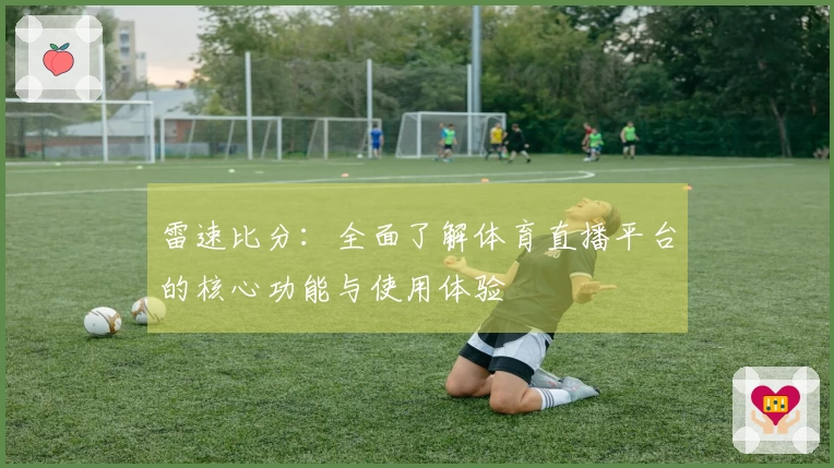 雷速比分：全面了解体育直播平台的核心功能与使用体验