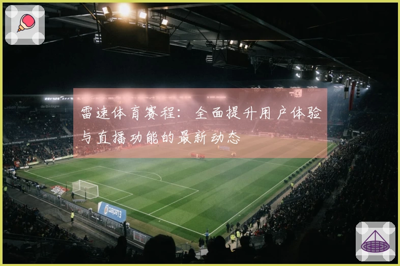 雷速体育赛程：全面提升用户体验与直播功能的最新动态