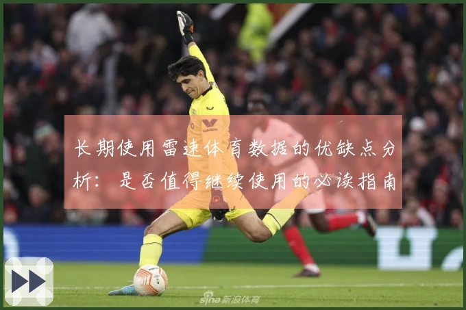 长期使用雷速体育数据的优缺点分析：是否值得继续使用的必读指南