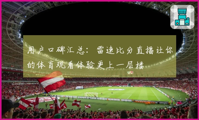 用户口碑汇总：雷速比分直播让你的体育观看体验更上一层楼