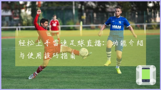 轻松上手雷速足球直播：功能介绍与使用技巧指南