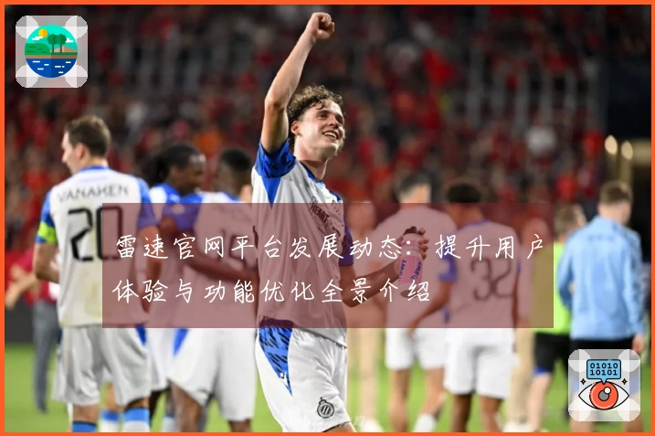 雷速官网平台发展动态：提升用户体验与功能优化全景介绍