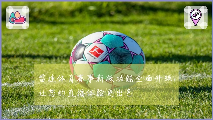 雷速体育赛事新版功能全面升级，让您的直播体验更出色